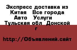 Экспресс доставка из Китая - Все города Авто » Услуги   . Тульская обл.,Донской г.